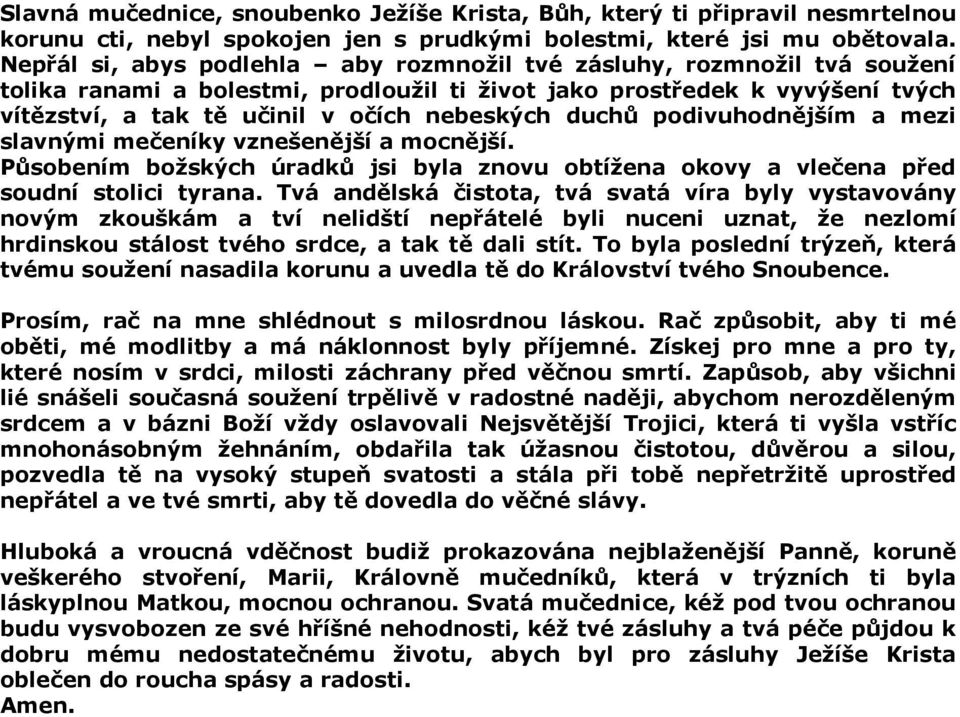 duchů podivuhodnějším a mezi slavnými mečeníky vznešenější a mocnější. Působením božských úradků jsi byla znovu obtížena okovy a vlečena před soudní stolici tyrana.