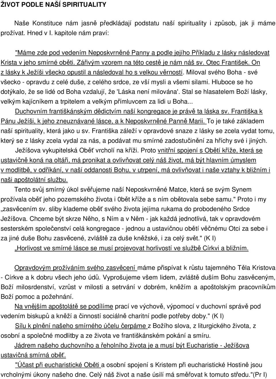 On z lásky k Ježíši všecko opustil a následoval ho s velkou věrností. Miloval svého Boha - své všecko - opravdu z celé duše, z celého srdce, ze vší mysli a všemi silami.