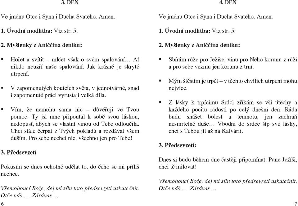 Ty jsi mne připoutal k sobě svou láskou, nedopusť, abych se vlastní vinou od Tebe odloučila. Chci stále čerpat z Tvých pokladů a rozdávat všem duším. Pro sebe nechci nic, všechno jen pro Tebe! 3.