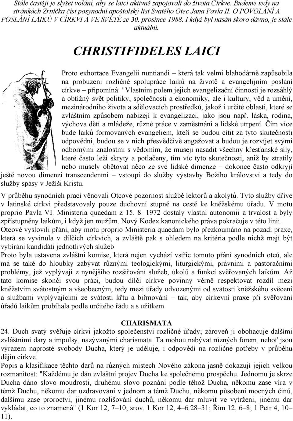 CHRISTIFIDELES LAICI Proto exhortace Evangelii nuntiandi která tak velmi blahodárně zapůsobila na probuzení rozličné spolupráce laiků na životě a evangelijním poslání církve připomíná: "Vlastním