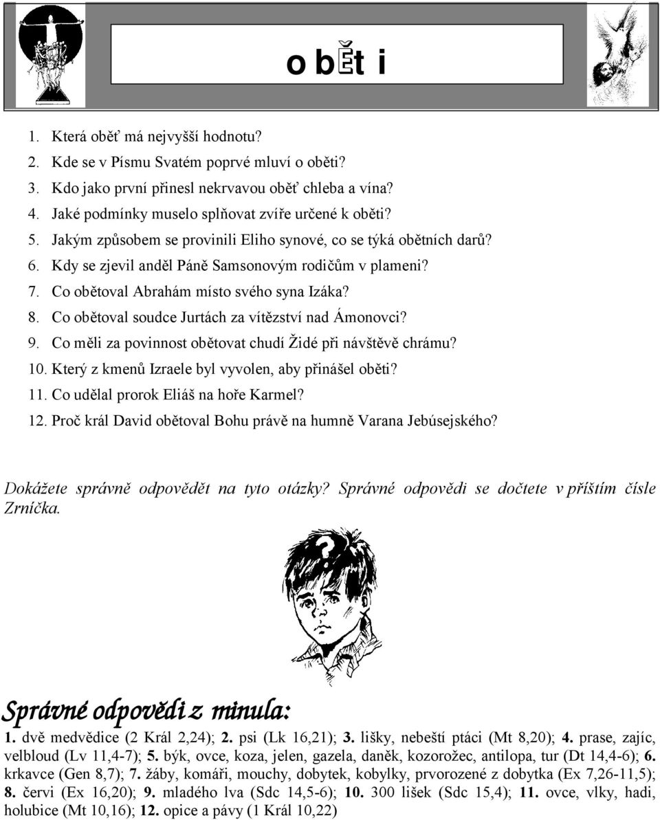 Co obětoval soudce Jurtách za vítězství nad Ámonovci? 9. Co měli za povinnost obětovat chudí Židé při návštěvě chrámu? 10. Který z kmenů Izraele byl vyvolen, aby přinášel oběti? 11.