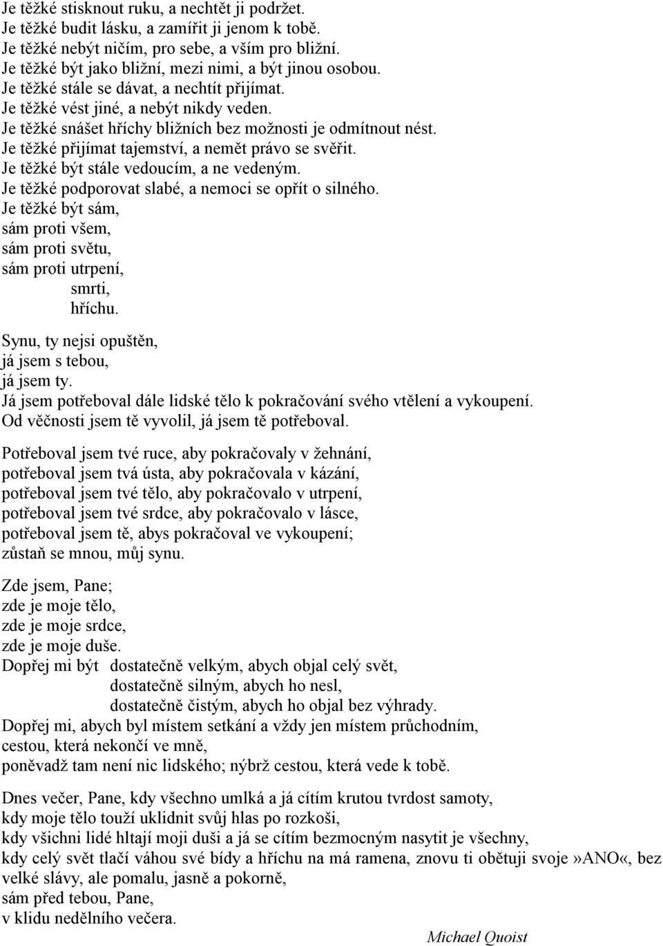 Je těžké snášet hříchy bližních bez možnosti je odmítnout nést. Je těžké přijímat tajemství, a nemět právo se svěřit. Je těžké být stále vedoucím, a ne vedeným.