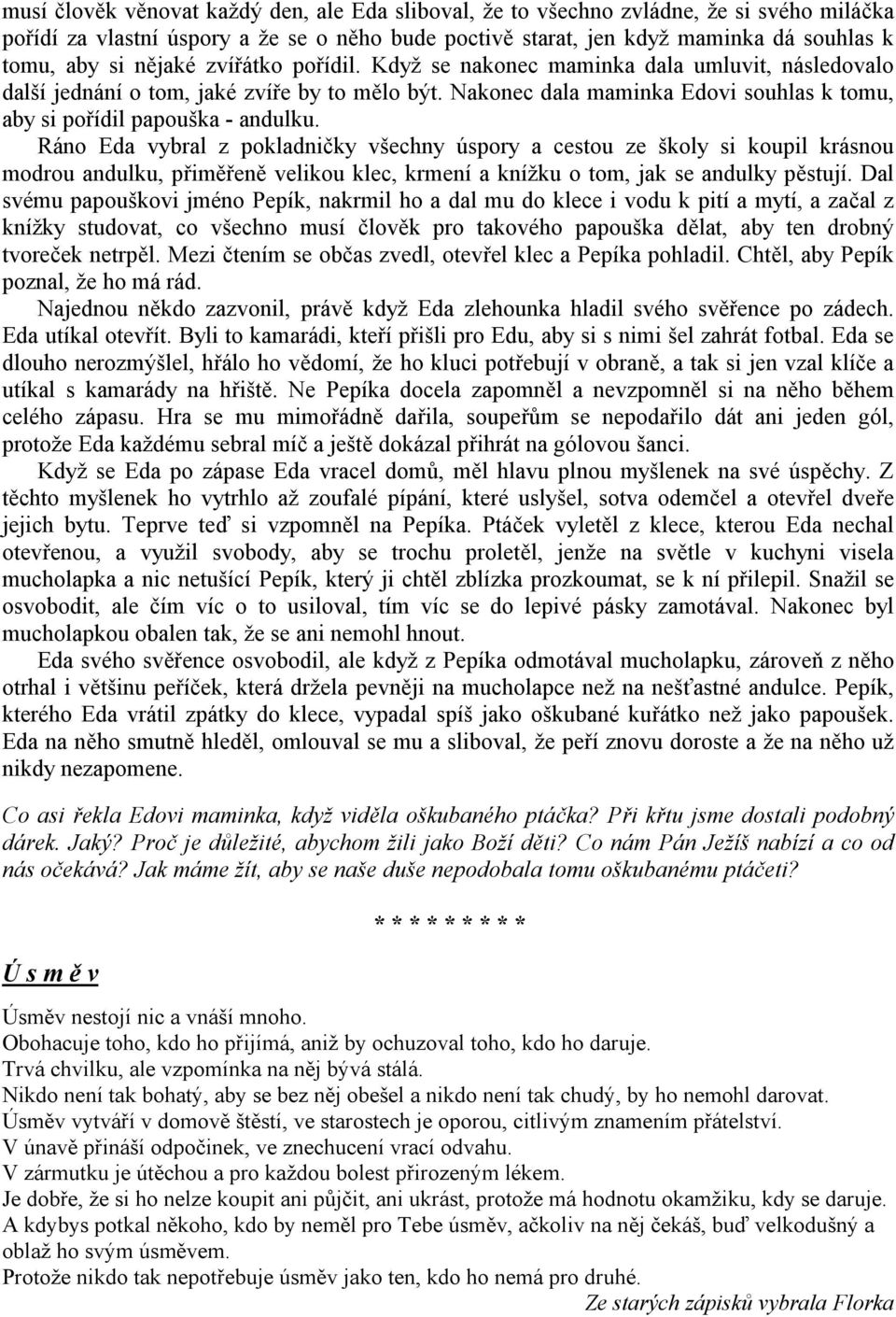 Ráno Eda vybral z pokladničky všechny úspory a cestou ze školy si koupil krásnou modrou andulku, přiměřeně velikou klec, krmení a knížku o tom, jak se andulky pěstují.