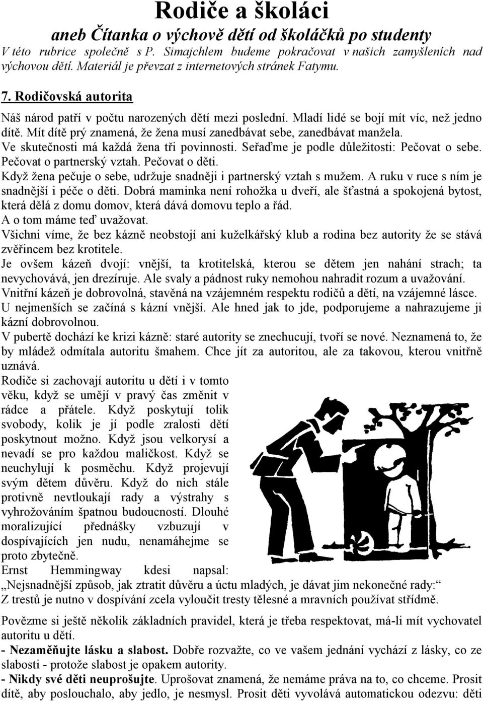 Mít dítě prý znamená, že žena musí zanedbávat sebe, zanedbávat manžela. Ve skutečnosti má každá žena tři povinnosti. Seřaďme je podle důležitosti: Pečovat o sebe. Pečovat o partnerský vztah.