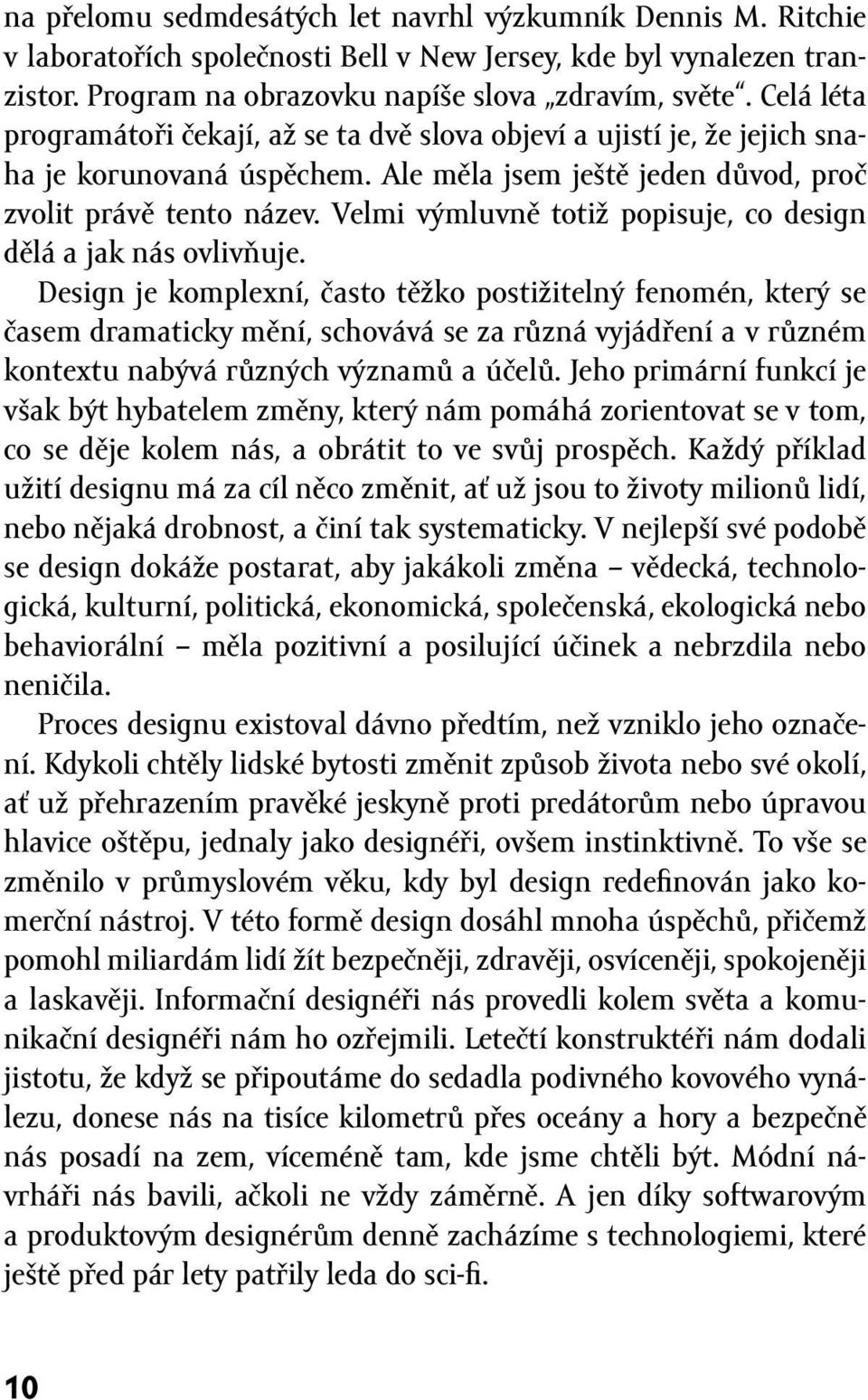 Velmi výmluvně totiž popisuje, co design dělá a jak nás ovlivňuje.