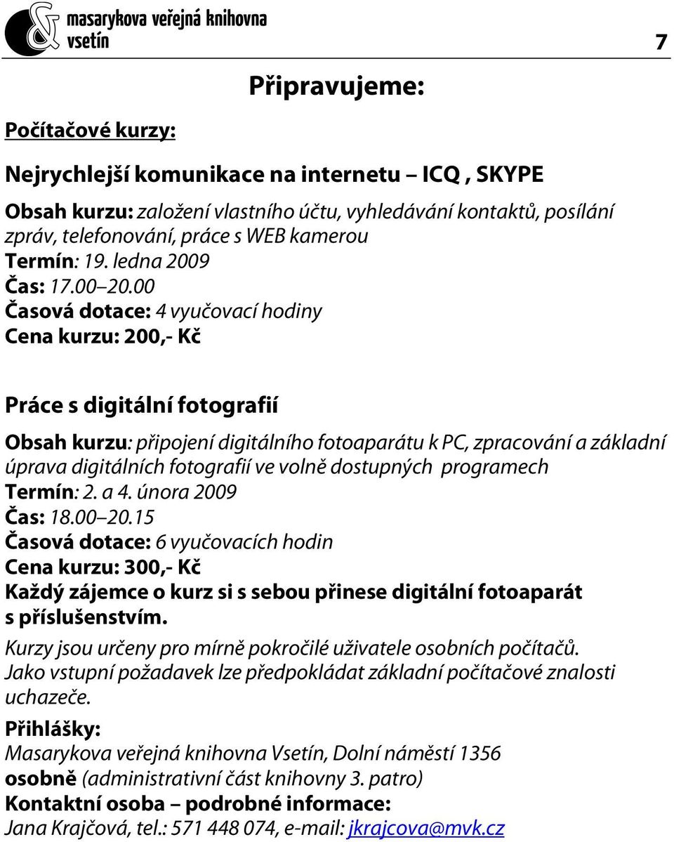 00 Časová dotace: 4 vyučovací hodiny Cena kurzu: 200,- Kč Práce s digitální fotografií Obsah kurzu: připojení digitálního fotoaparátu k PC, zpracování a základní úprava digitálních fotografií ve