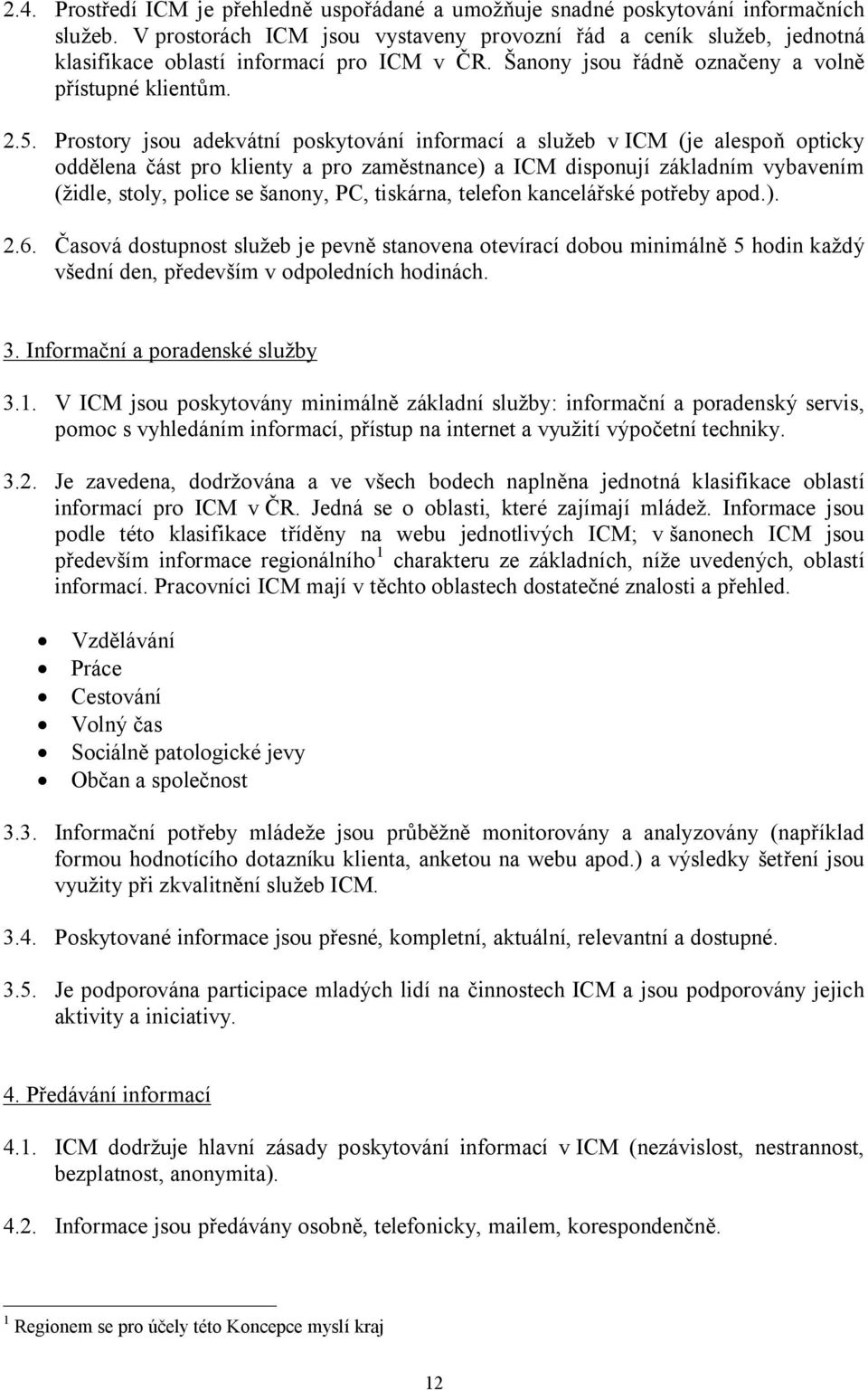 Prostory jsou adekvátní poskytování informací a služeb v ICM (je alespoň opticky oddělena část pro klienty a pro zaměstnance) a ICM disponují základním vybavením (židle, stoly, police se šanony, PC,