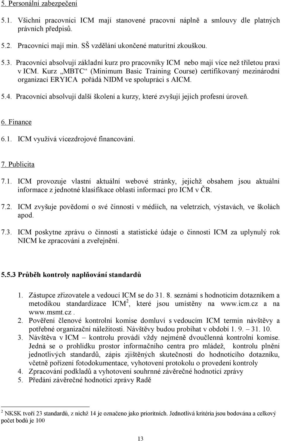 Kurz MBTC (Minimum Basic Training Course) certifikovaný mezinárodní organizací ERYICA pořádá NIDM ve spolupráci s AICM. 5.4.