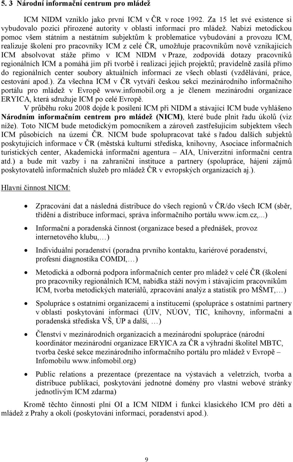 absolvovat stáže přímo v ICM NIDM v Praze, zodpovídá dotazy pracovníků regionálních ICM a pomáhá jim při tvorbě i realizaci jejich projektů; pravidelně zasílá přímo do regionálních center soubory