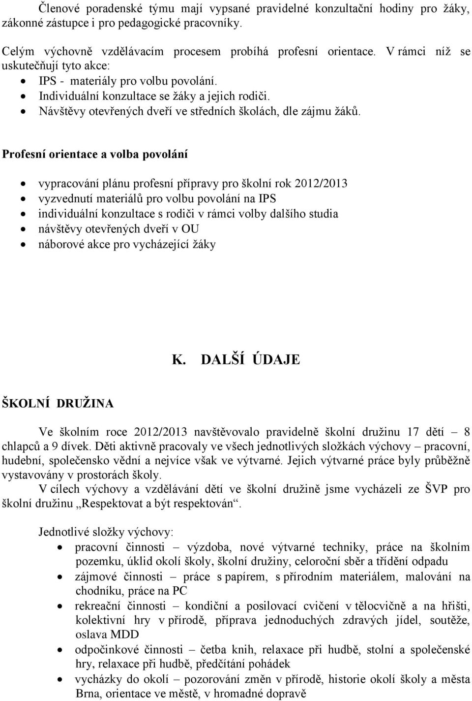 Profesní orientace a volba povolání vypracování plánu profesní přípravy pro školní rok 2012/2013 vyzvednutí materiálů pro volbu povolání na IPS individuální konzultace s rodiči v rámci volby dalšího