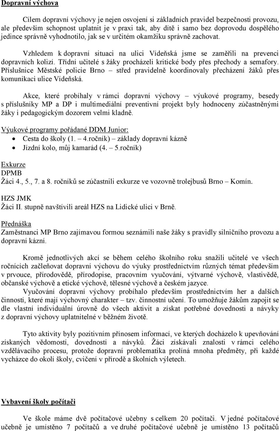 Třídní učitelé s žáky procházeli kritické body přes přechody a semafory. Příslušnice Městské policie Brno střed pravidelně koordinovaly přecházení žáků přes komunikaci ulice Vídeňská.