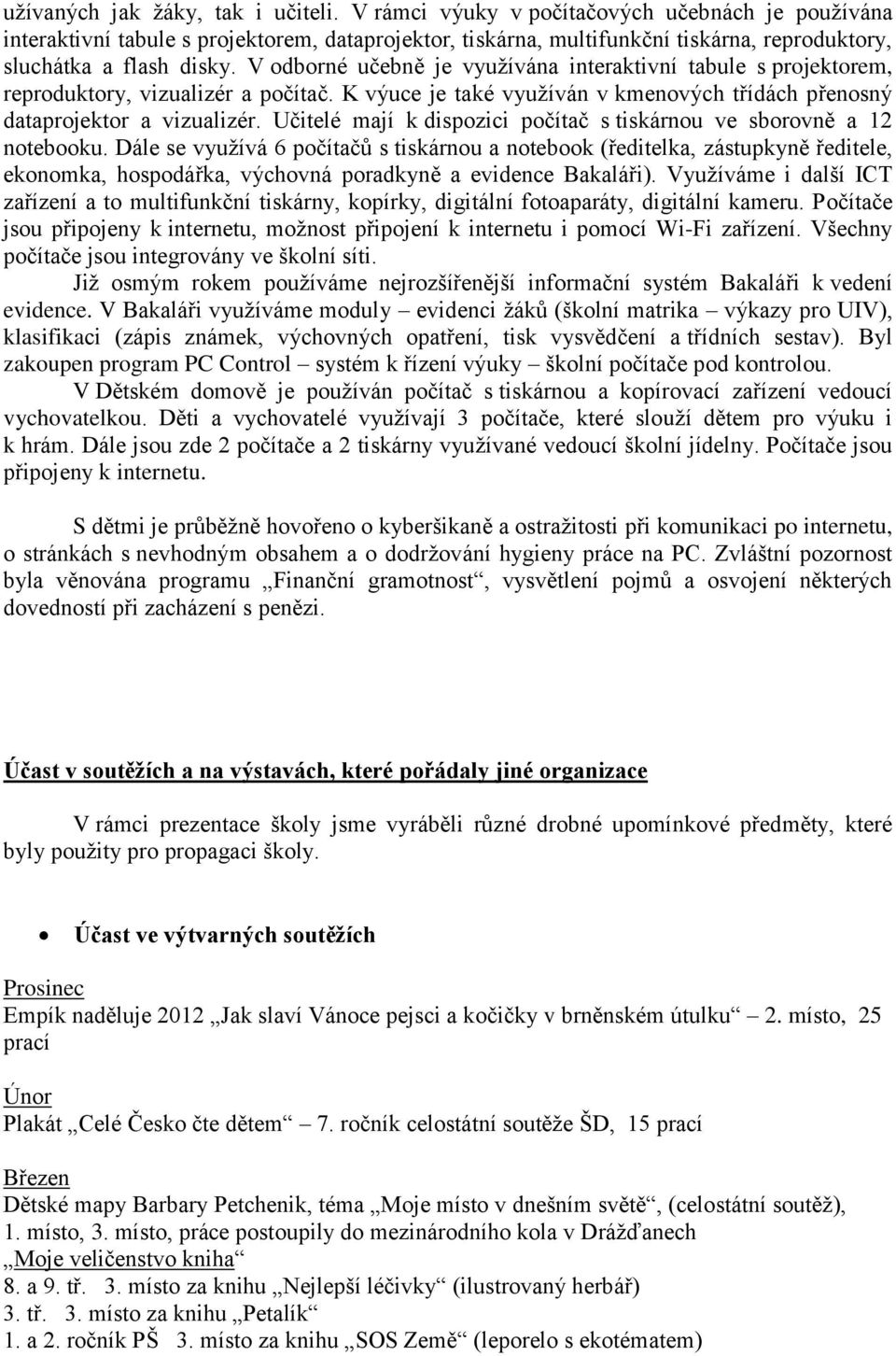 V odborné učebně je využívána interaktivní tabule s projektorem, reproduktory, vizualizér a počítač. K výuce je také využíván v kmenových třídách přenosný dataprojektor a vizualizér.