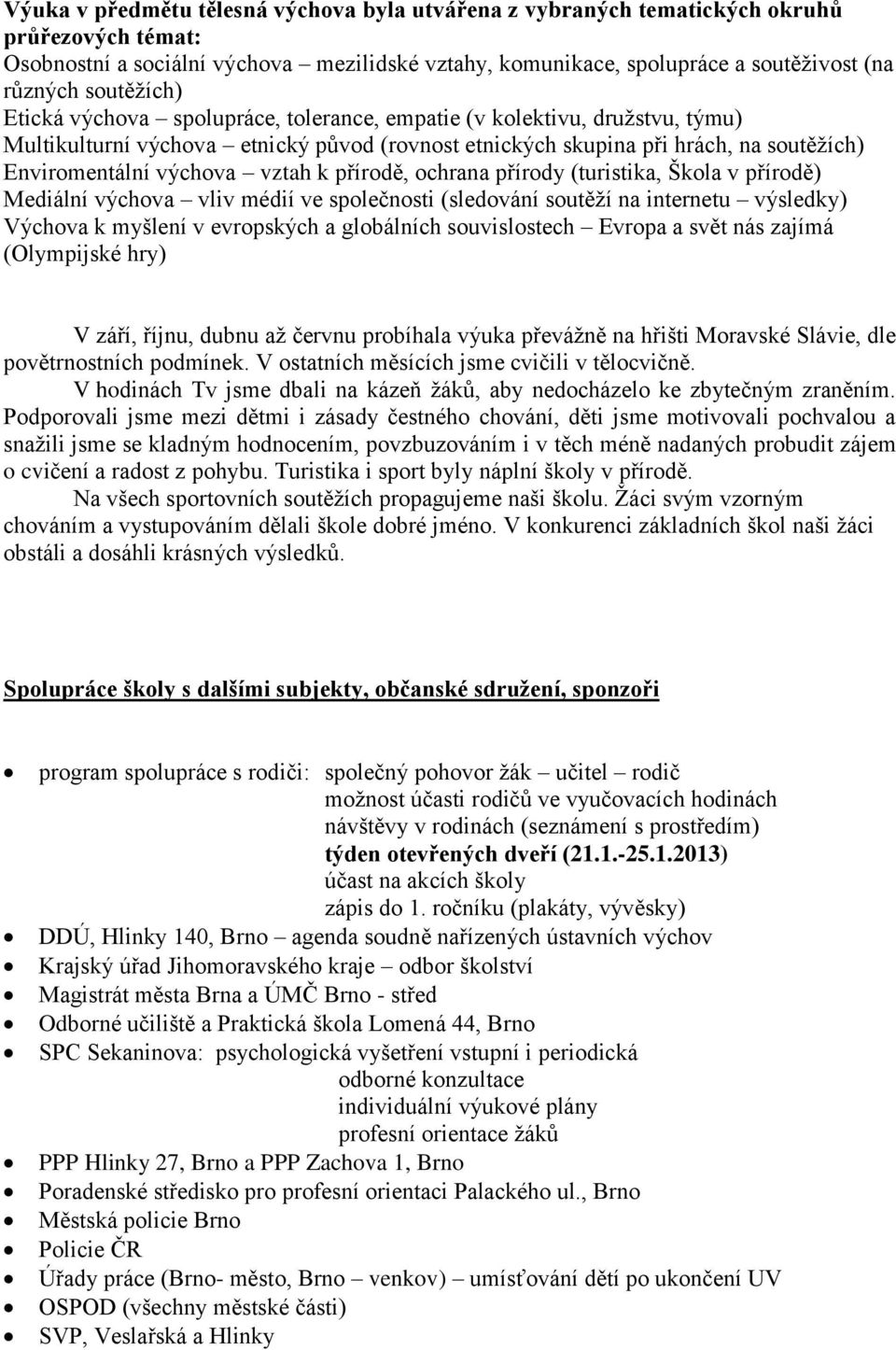 vztah k přírodě, ochrana přírody (turistika, Škola v přírodě) Mediální výchova vliv médií ve společnosti (sledování soutěží na internetu výsledky) Výchova k myšlení v evropských a globálních