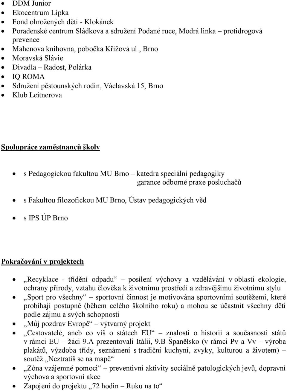 pedagogiky garance odborné praxe posluchačů s Fakultou filozofickou MU Brno, Ústav pedagogických věd s IPS ÚP Brno Pokračování v projektech Recyklace - třídění odpadu posílení výchovy a vzdělávání v