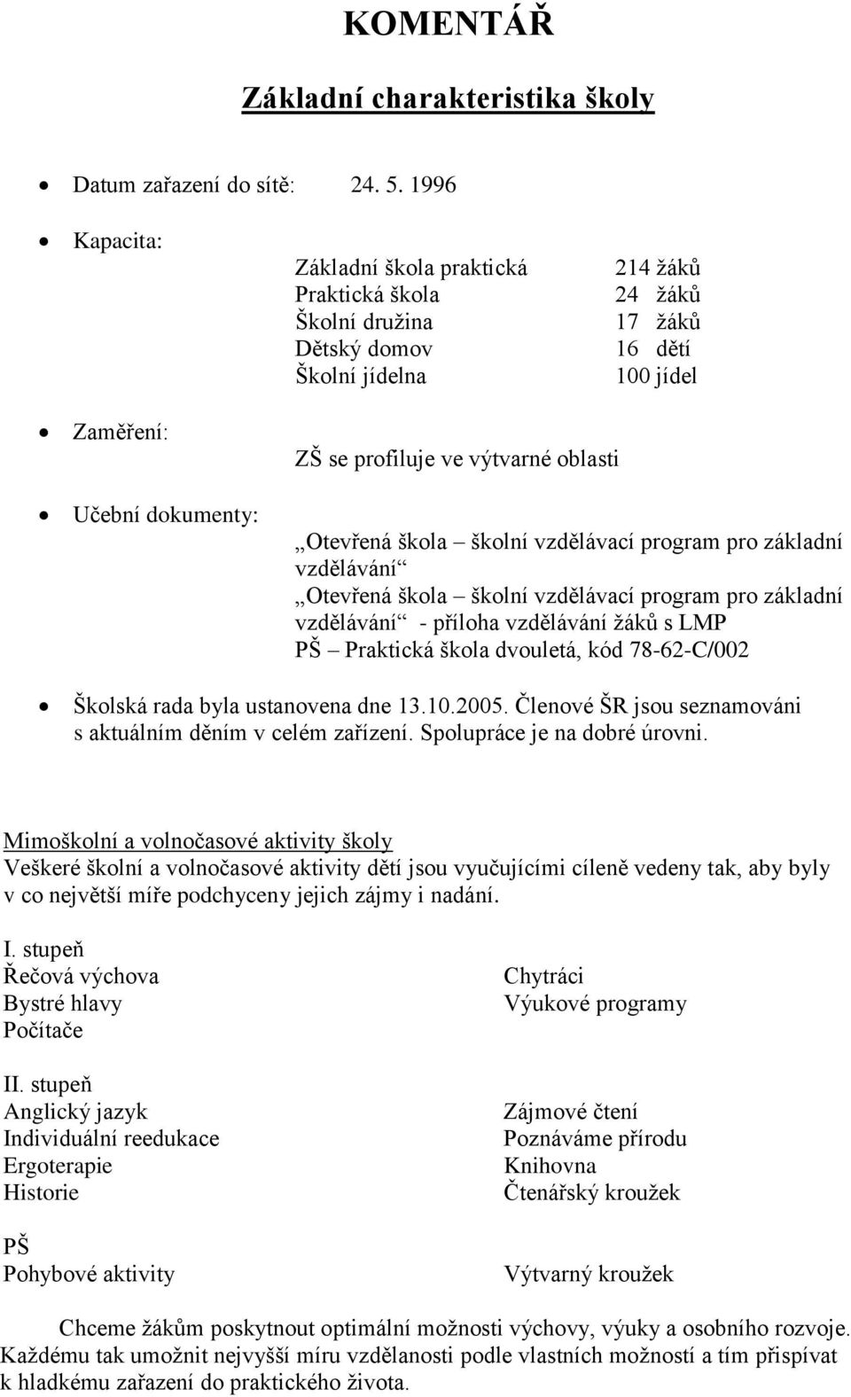 oblasti Otevřená škola školní vzdělávací program pro základní vzdělávání Otevřená škola školní vzdělávací program pro základní vzdělávání - příloha vzdělávání žáků s LMP PŠ Praktická škola dvouletá,