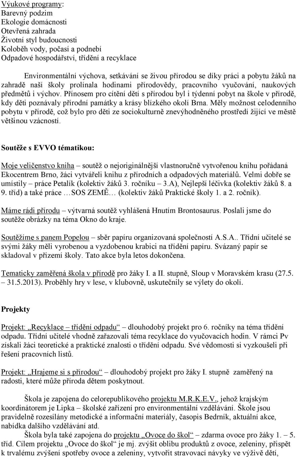 Přínosem pro cítění dětí s přírodou byl i týdenní pobyt na škole v přírodě, kdy děti poznávaly přírodní památky a krásy blízkého okolí Brna.