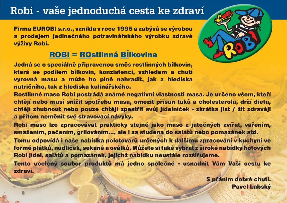 nutričního, tak z hlediska kulinářského. Rostlinné maso Robi postrádá známé negativní vlastnosti masa.