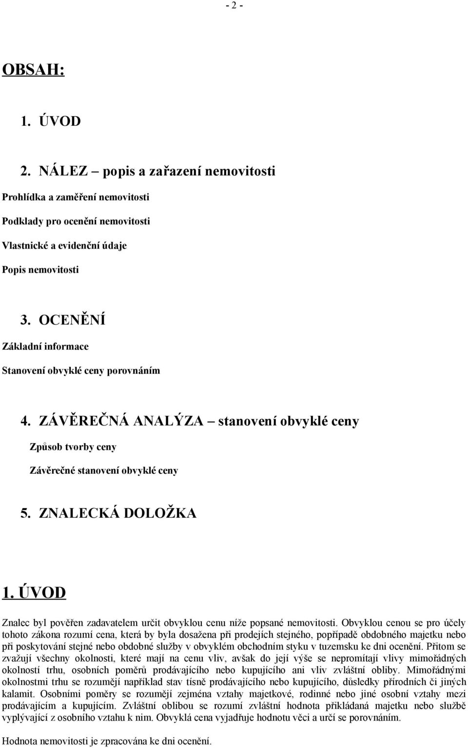 ÚVOD Znalec byl pověřen zadavatelem určit obvyklou cenu níže popsané nemovitosti.