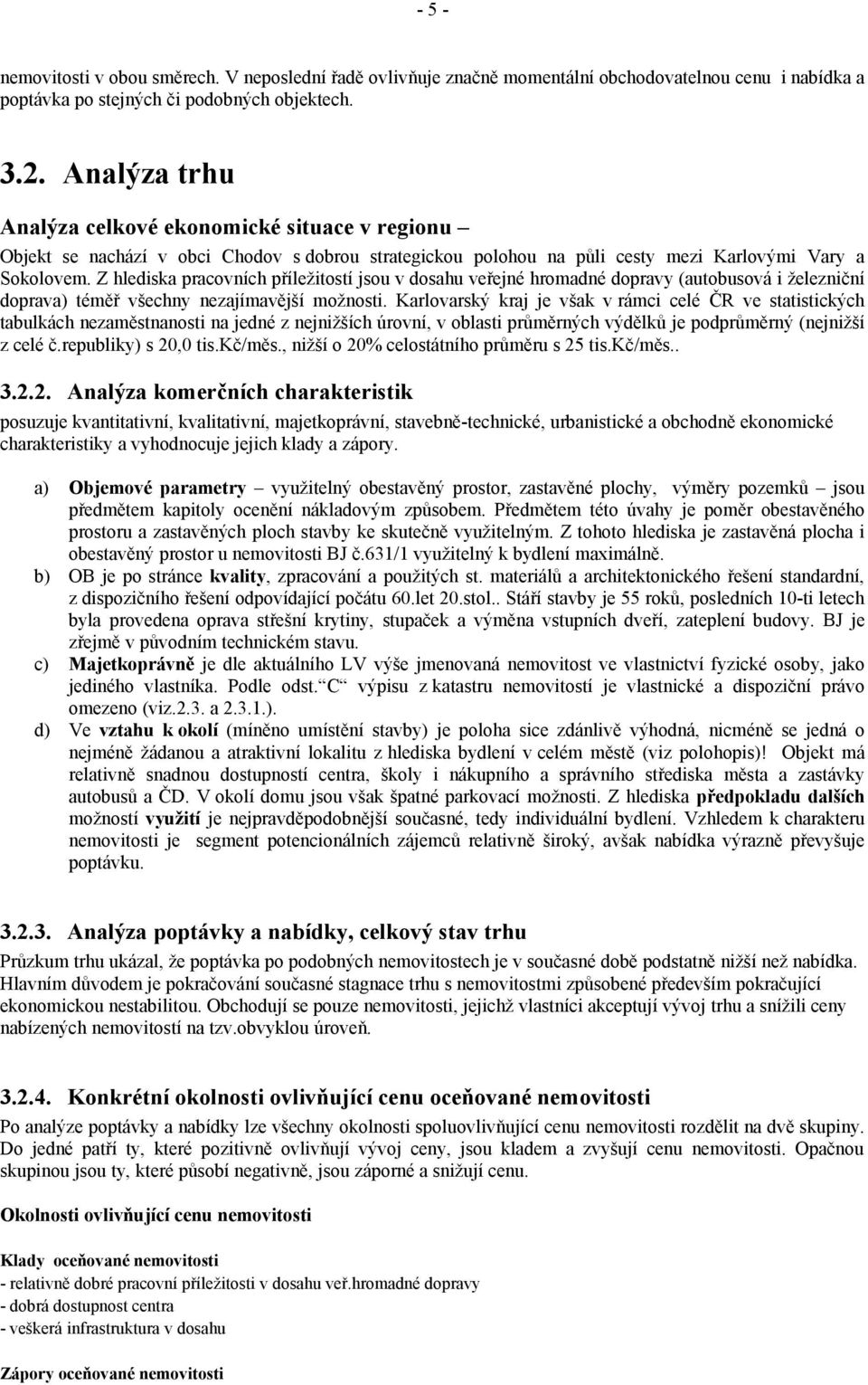 Z hlediska pracovních příležitostí jsou v dosahu veřejné hromadné dopravy (autobusová i železniční doprava) téměř všechny nezajímavější možnosti.