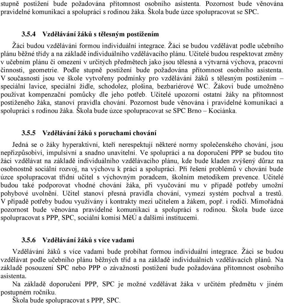 Učitelé budou respektovat změny v učebním plánu či omezení v určitých předmětech jako jsou tělesná a výtvarná výchova, pracovní činnosti, geometrie.