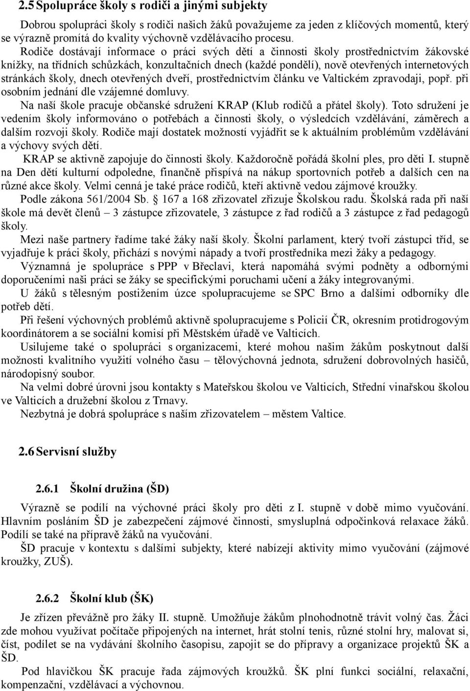 školy, dnech otevřených dveří, prostřednictvím článku ve Valtickém zpravodaji, popř. při osobním jednání dle vzájemné domluvy.