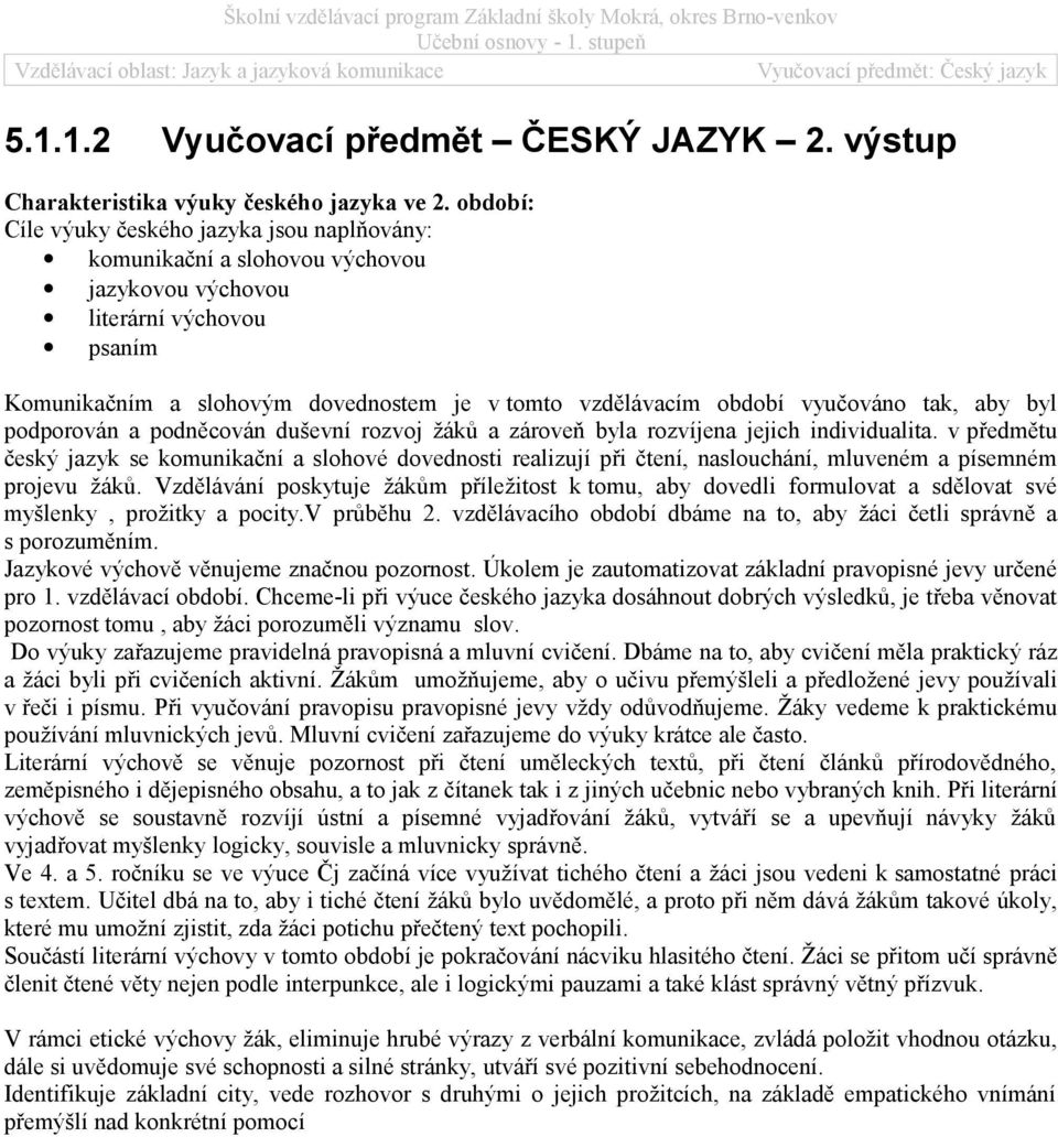 období: Cíle výuky českého jazyka jsou naplňovány: komunikační a slohovou výchovou jazykovou výchovou literární výchovou psaním Komunikačním a slohovým dovednostem je v tomto vzdělávacím období