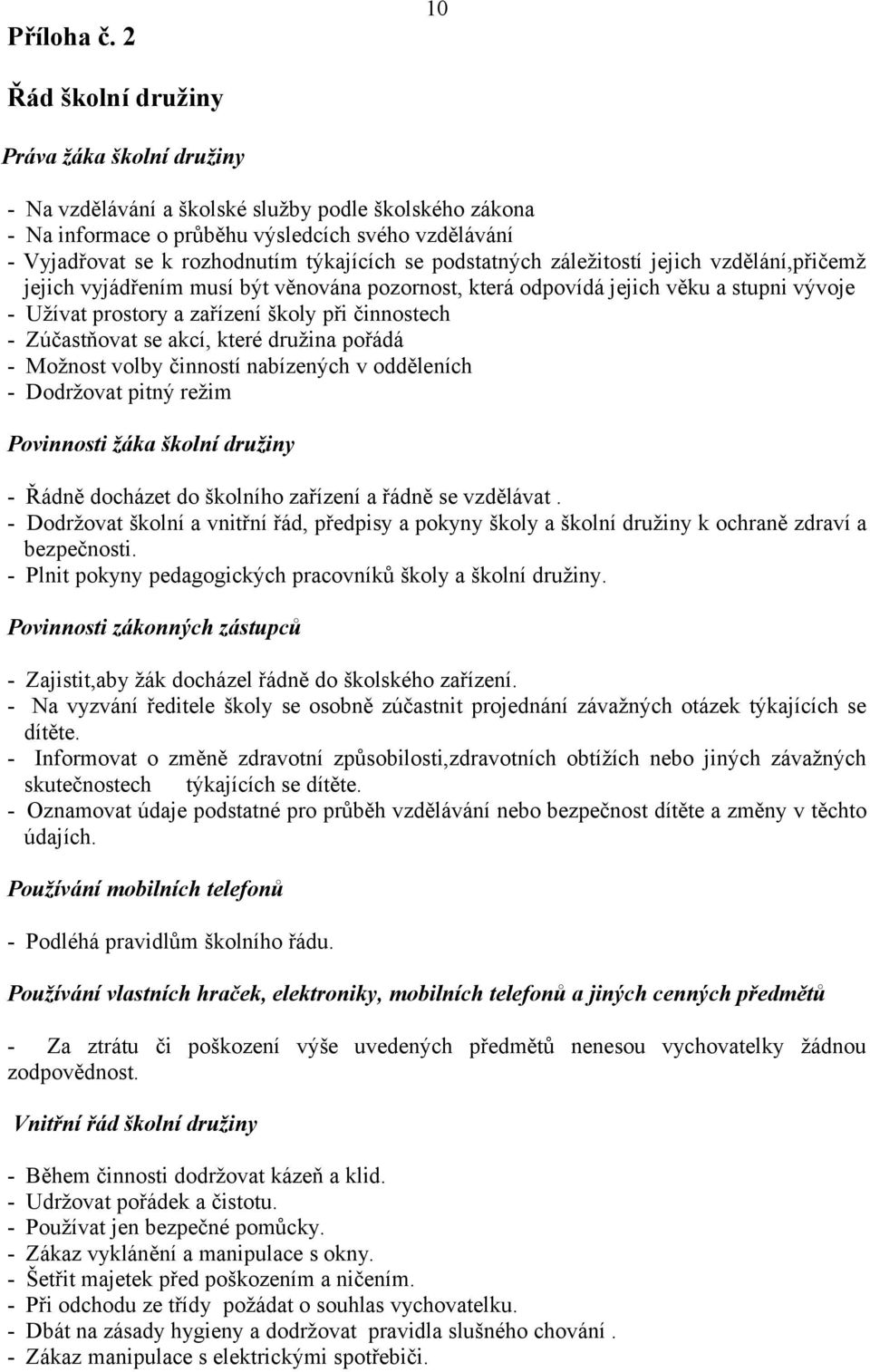 se podstatných záležitostí jejich vzdělání,přičemž jejich vyjádřením musí být věnována pozornost, která odpovídá jejich věku a stupni vývoje - Užívat prostory a zařízení školy při činnostech -