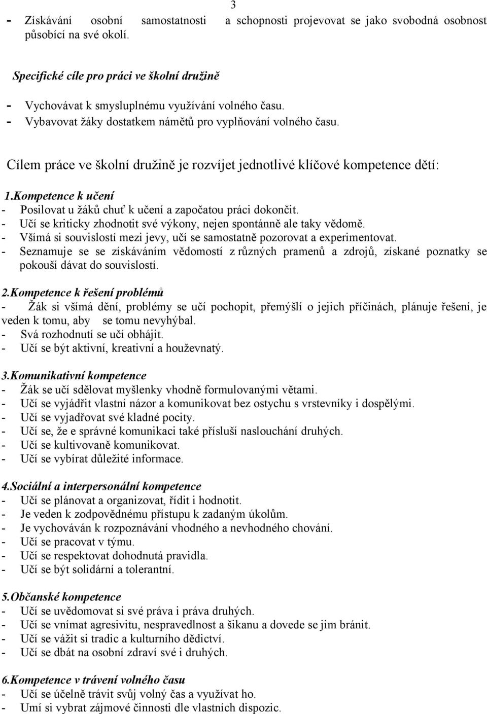 Cílem práce ve školní družině je rozvíjet jednotlivé klíčové kompetence dětí: 1.Kompetence k učení - Posilovat u žáků chuť k učení a započatou práci dokončit.