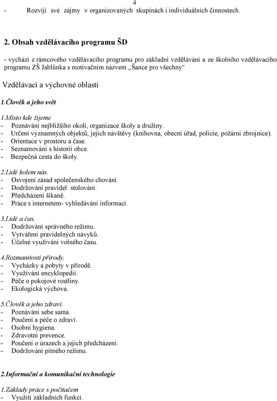 výchovné oblasti 1.Člověk a jeho svět 1.Místo kde žijeme - Poznávání nejbližšího okolí, organizace školy a družiny.