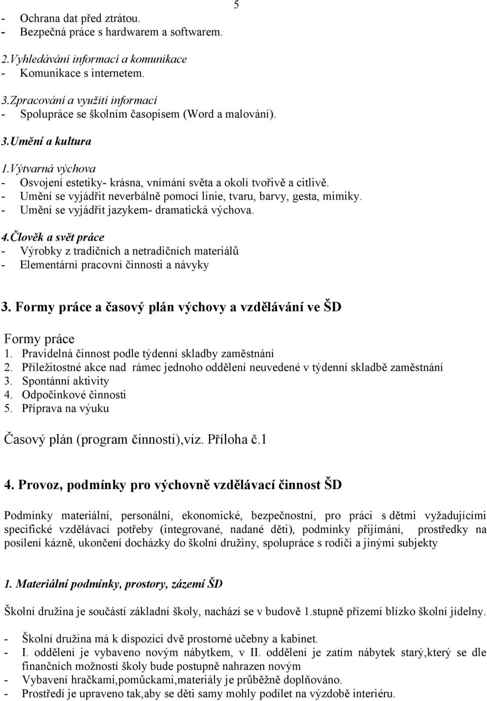 - Umění se vyjádřit neverbálně pomocí linie, tvaru, barvy, gesta, mimiky. - Umění se vyjádřit jazykem- dramatická výchova. 4.