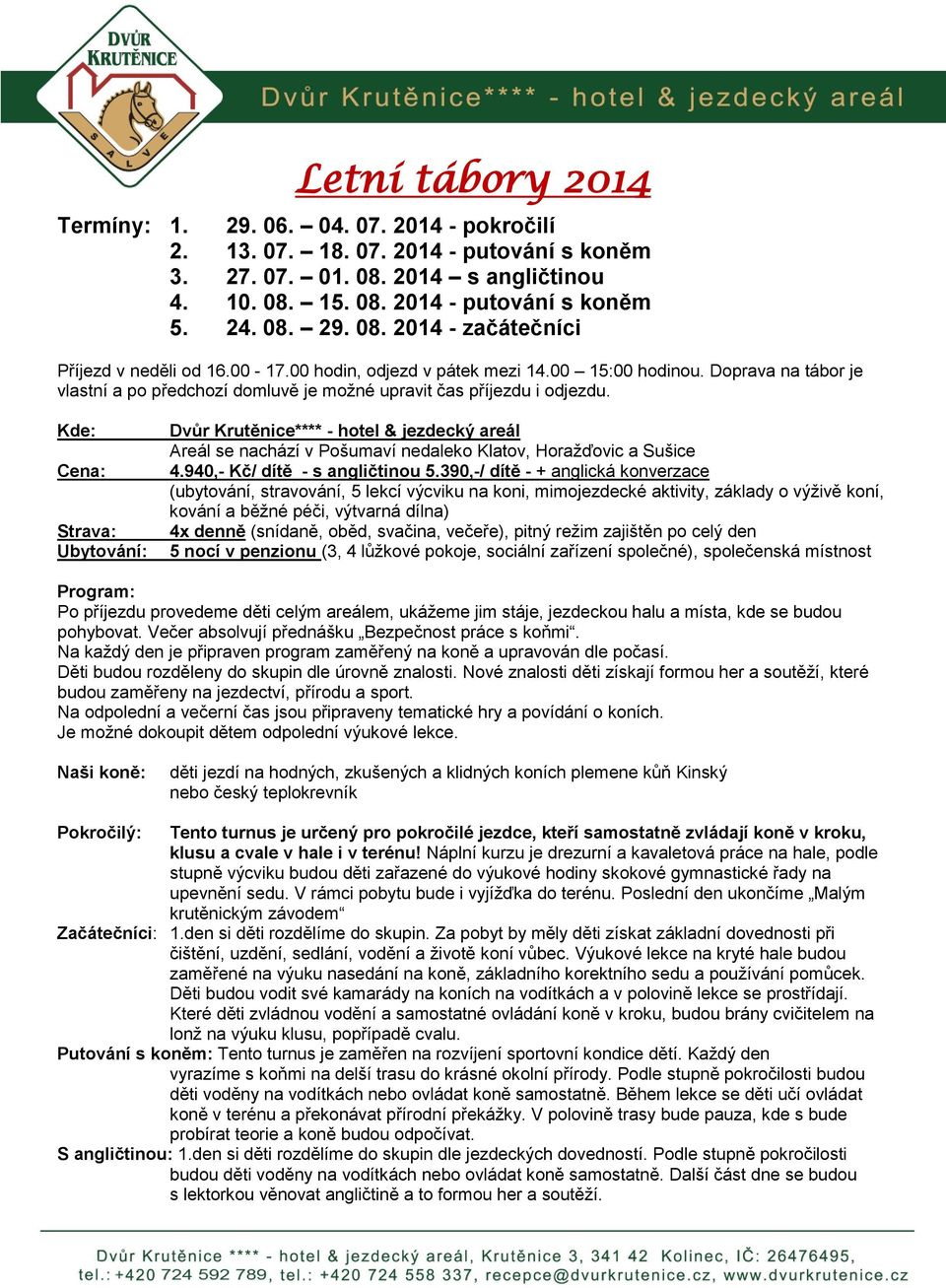 Kde: Cena: Strava: Ubytování: Dvůr Krutěnice**** - hotel & jezdecký areál Areál se nachází v Pošumaví nedaleko Klatov, Horažďovic a Sušice 4.940,- Kč/ dítě - s angličtinou 5.