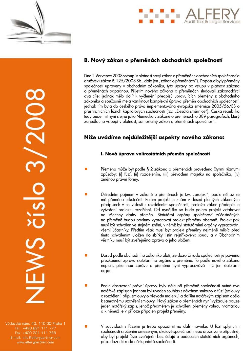 Přijetím nového zákona o přeměnách sledovali zákonodárci dva cíle: jednak mělo dojít k vyčlenění předpisů upravujících přeměny z obchodního zákoníku a současně měla vzniknout komplexní úprava přeměn