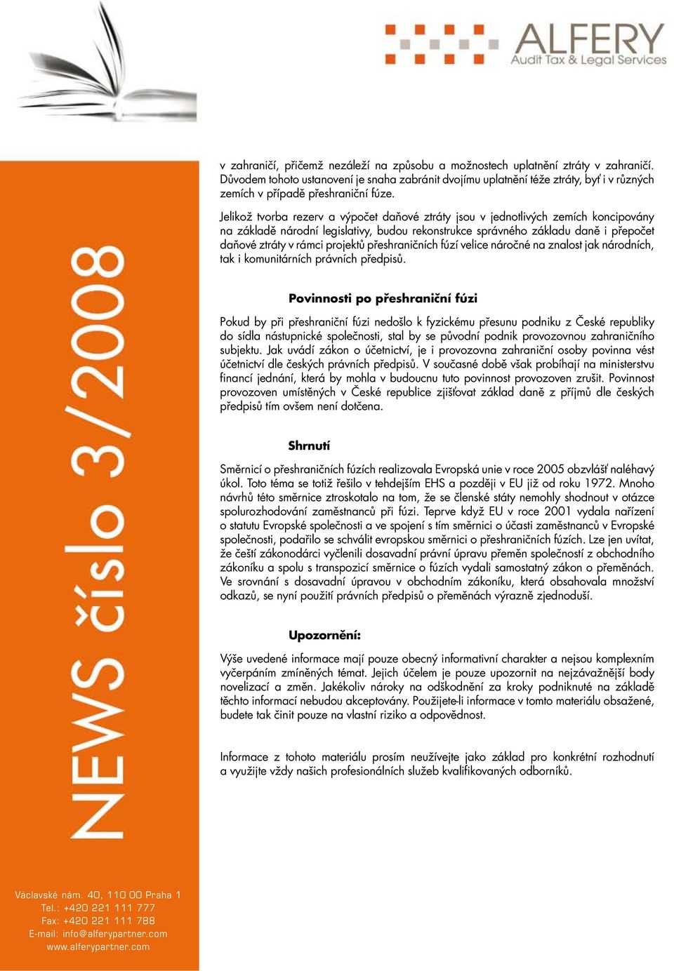 Jelikož tvorba rezerv a výpočet daňové ztráty jsou v jednotlivých zemích koncipovány na základě národní legislativy, budou rekonstrukce správného základu daně i přepočet daňové ztráty v rámci