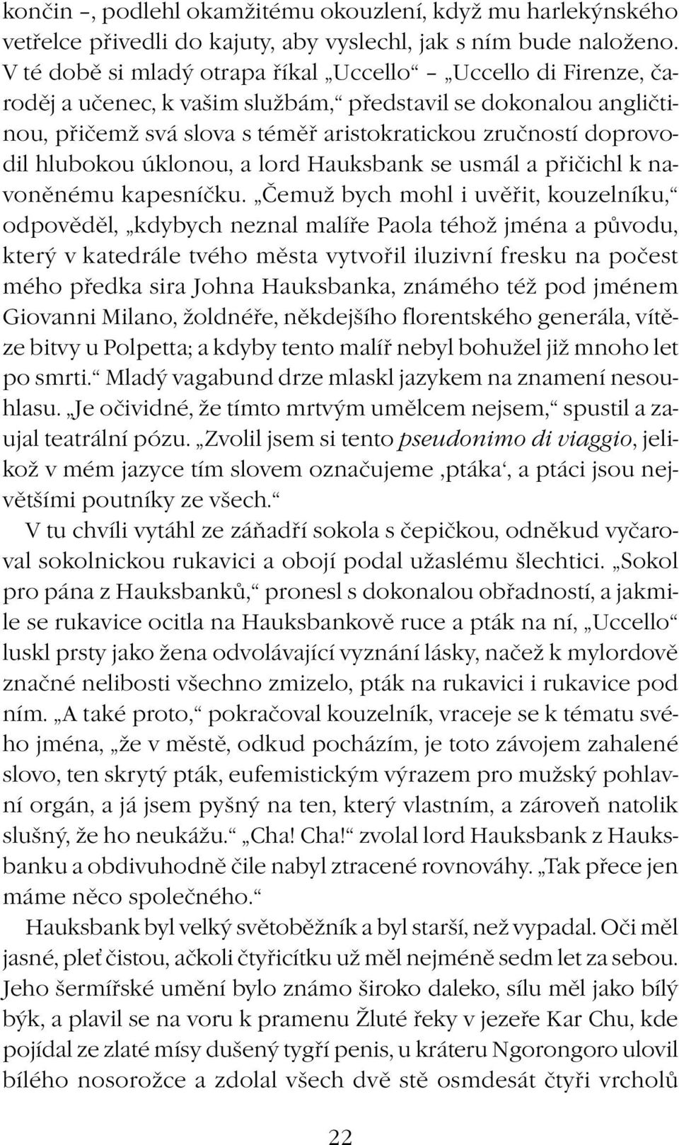 hlubokou úklonou, a lord Hauksbank se usmál a přičichl k navoněnému kapesníčku.