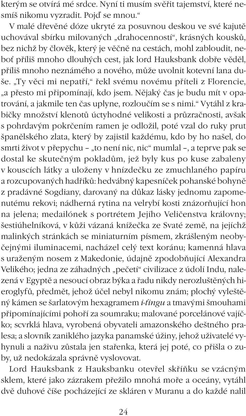 mnoho dlouhých cest, jak lord Hauksbank dobře věděl, příliš mnoho neznámého a nového, může uvolnit kotevní lana duše.