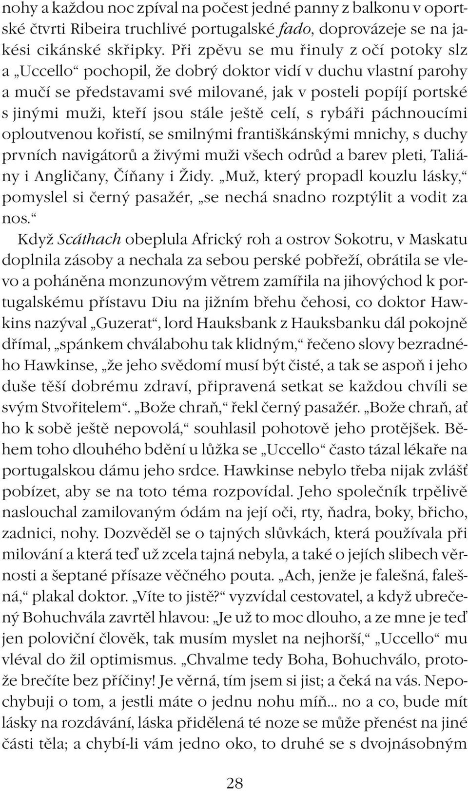 stále ještě celí, s rybáři páchnoucími oploutvenou kořistí, se smilnými františkánskými mnichy, s duchy prvních navigátorů a živými muži všech odrůd a barev pleti, Taliány i Angličany, Číňany i Židy.