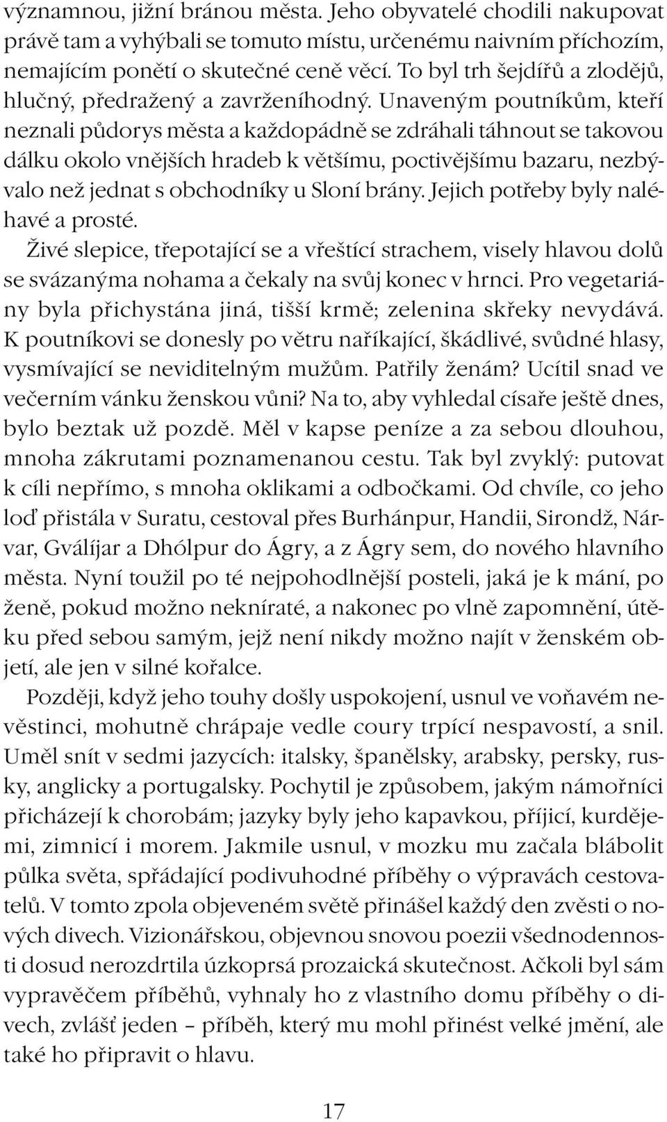 Unaveným poutníkům, kteří neznali půdorys města a každopádně se zdráhali táhnout se takovou dálku okolo vnějších hradeb k většímu, poctivějšímu bazaru, nezbývalo než jednat s obchodníky u Sloní brány.