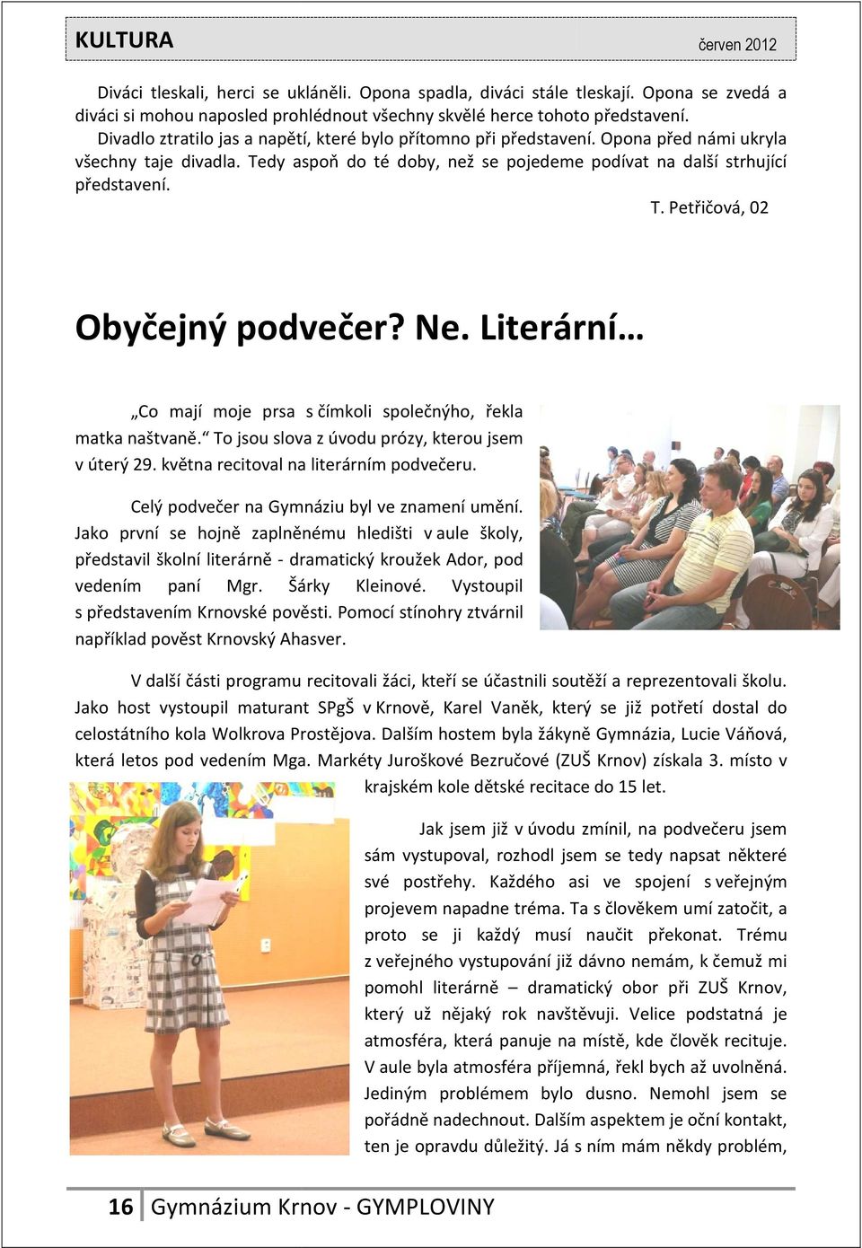 Ne. Literární Co mají moje prsa s čímkoli společnýho, řekla matka naštvaně. To jsou slova z úvodu prózy, kterou jsem v úterý 29. května recitoval na literárním podvečeru.