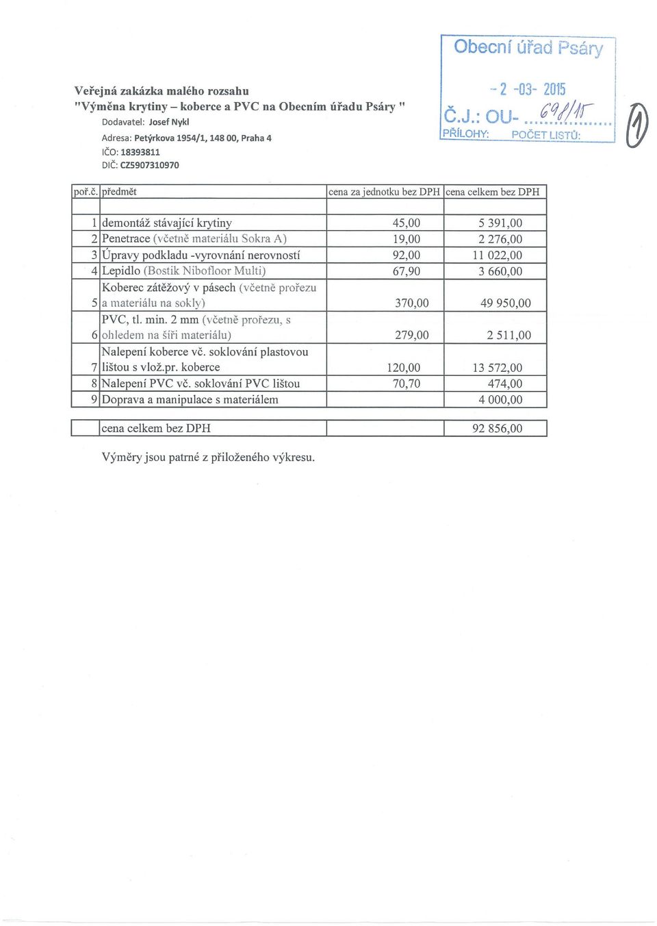 .. PŘÍLOHY: -03-2015 ~YL1r POČET LISTŮ: předmět cena za jednotku bez DPH cena celkem bez DPH 1 demontáž stávající krytiny 45,00 5 39 1,00 2 Penetrace (včetně materiálu Sokra A) 19,00 2 276,00 3