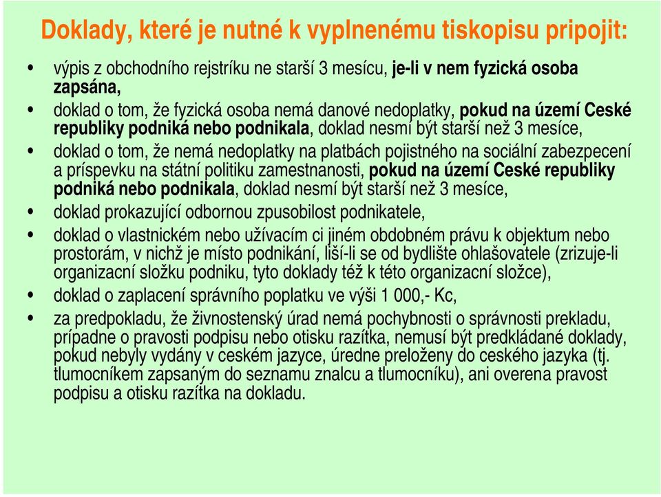 politiku zamestnanosti, pokud na území Ceské republiky podniká nebo podnikala, doklad nesmí být starší než 3 mesíce, doklad prokazující odbornou zpusobilost podnikatele, doklad o vlastnickém nebo