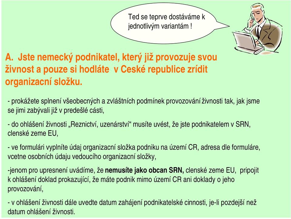 podnikatelem v SRN, clenské zeme EU, - ve formulári vyplníte údaj organizacní složka podniku na území CR, adresa dle formuláre, vcetne osobních údaju vedoucího organizacní složky, -jenom pro