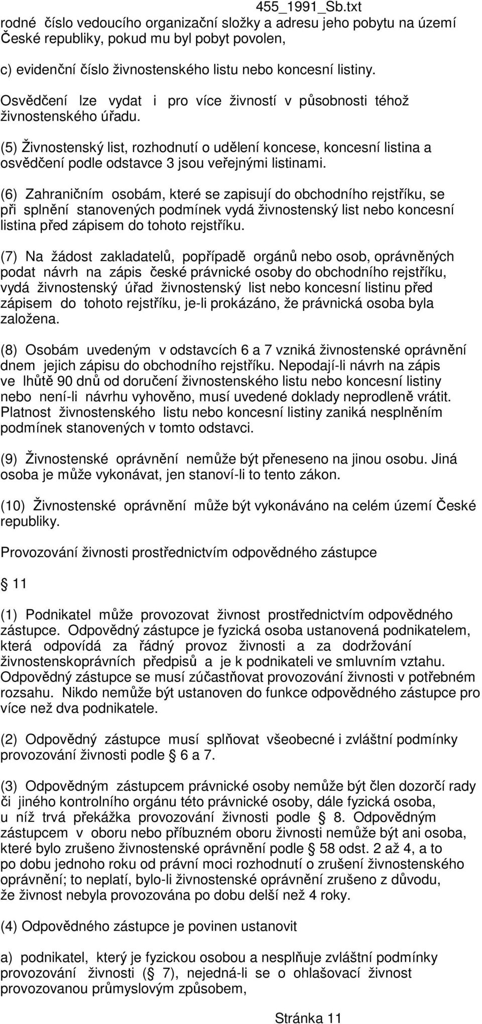 (5) Živnostenský list, rozhodnutí o udělení koncese, koncesní listina a osvědčení podle odstavce 3 jsou veřejnými listinami.