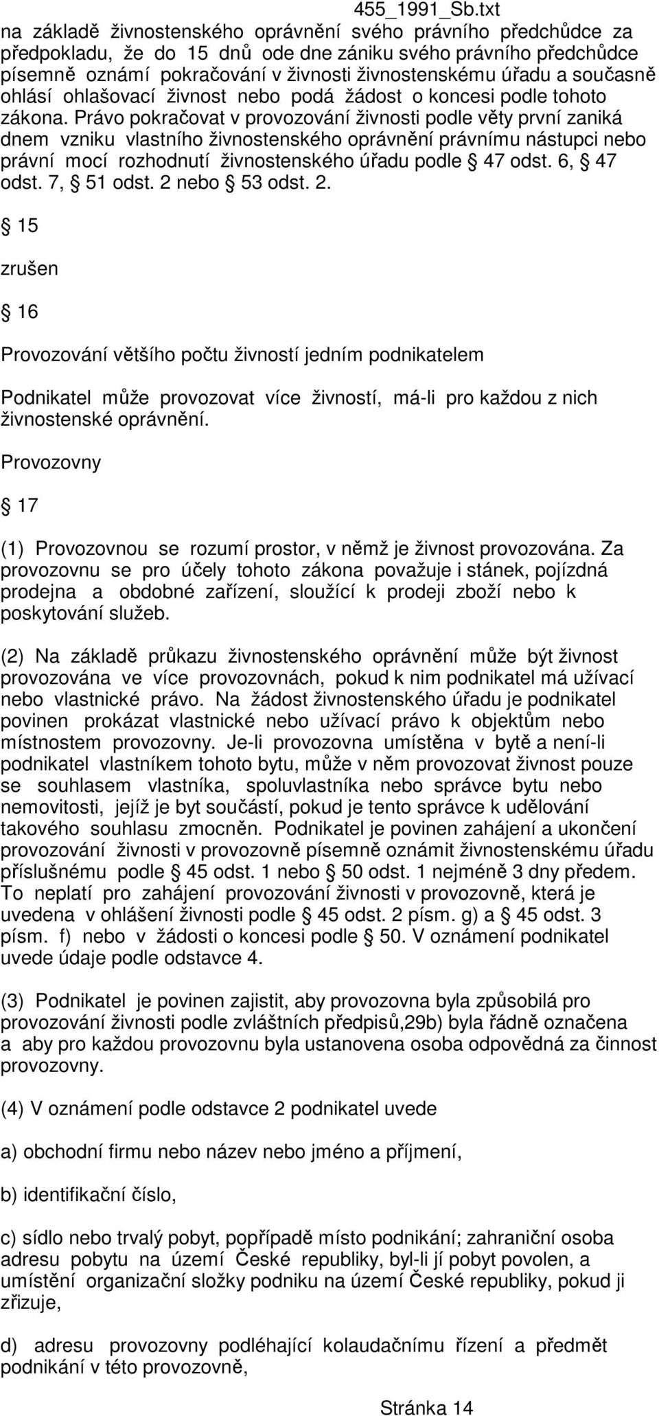 Právo pokračovat v provozování živnosti podle věty první zaniká dnem vzniku vlastního živnostenského oprávnění právnímu nástupci nebo právní mocí rozhodnutí živnostenského úřadu podle 47 odst.