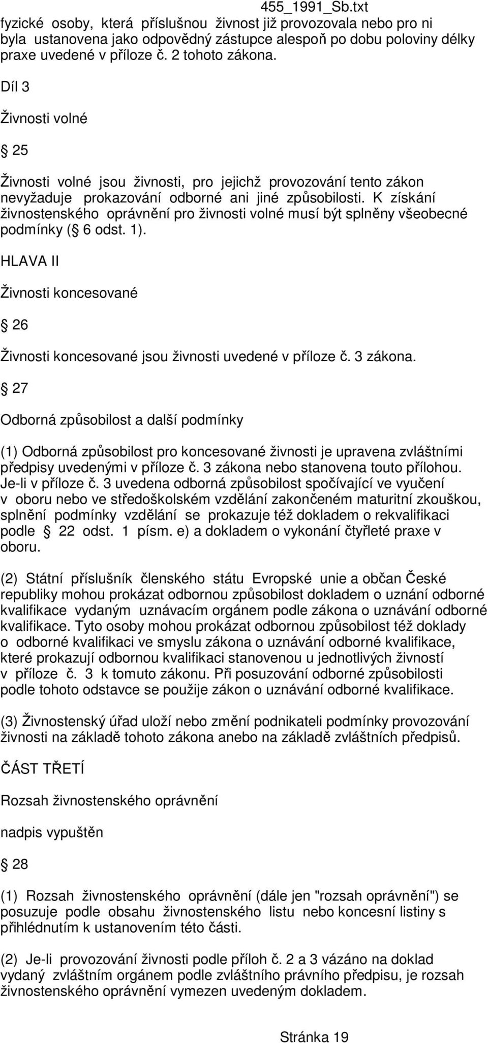 K získání živnostenského oprávnění pro živnosti volné musí být splněny všeobecné podmínky ( 6 odst. 1). HLAVA II Živnosti koncesované 26 Živnosti koncesované jsou živnosti uvedené v příloze č.