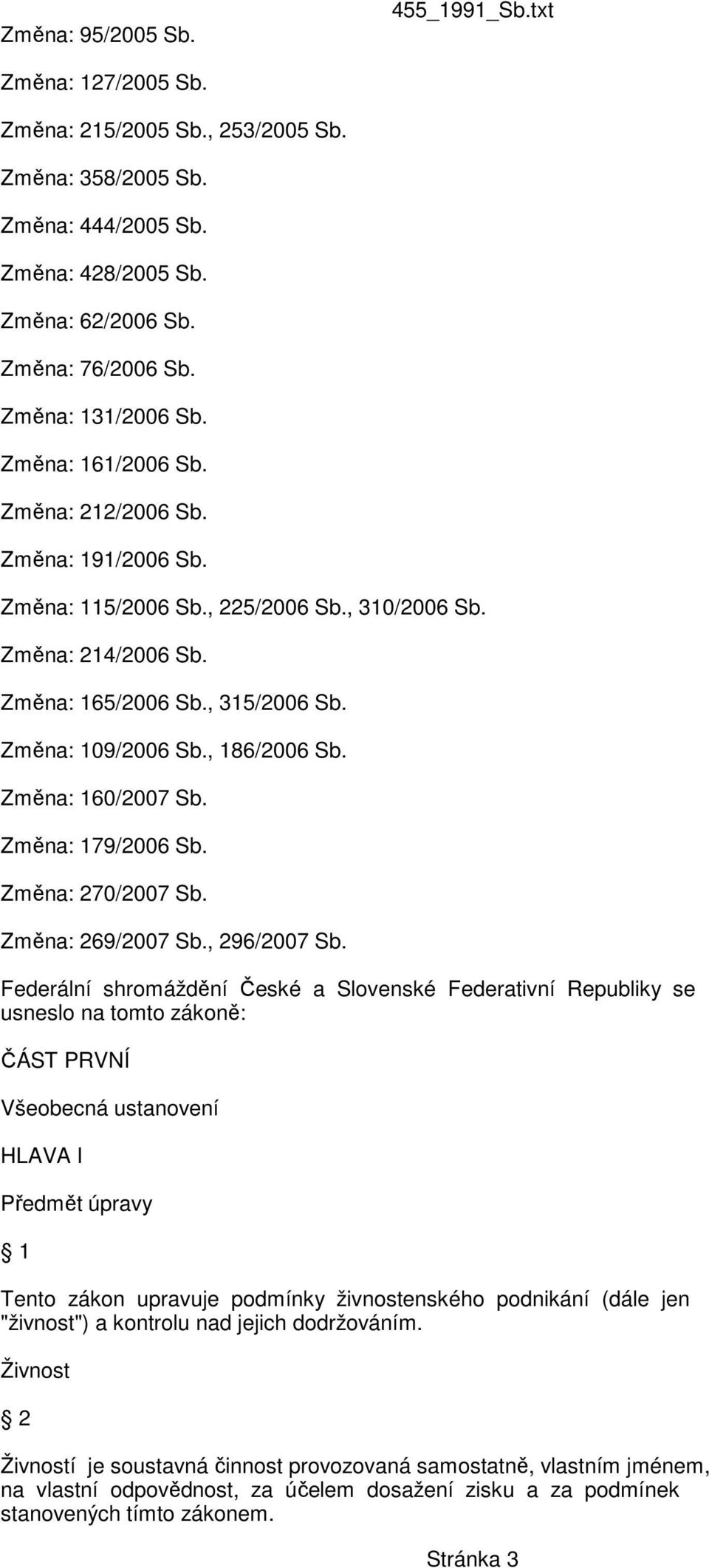 Změna: 109/2006 Sb., 186/2006 Sb. Změna: 160/2007 Sb. Změna: 179/2006 Sb. Změna: 270/2007 Sb. Změna: 269/2007 Sb., 296/2007 Sb.