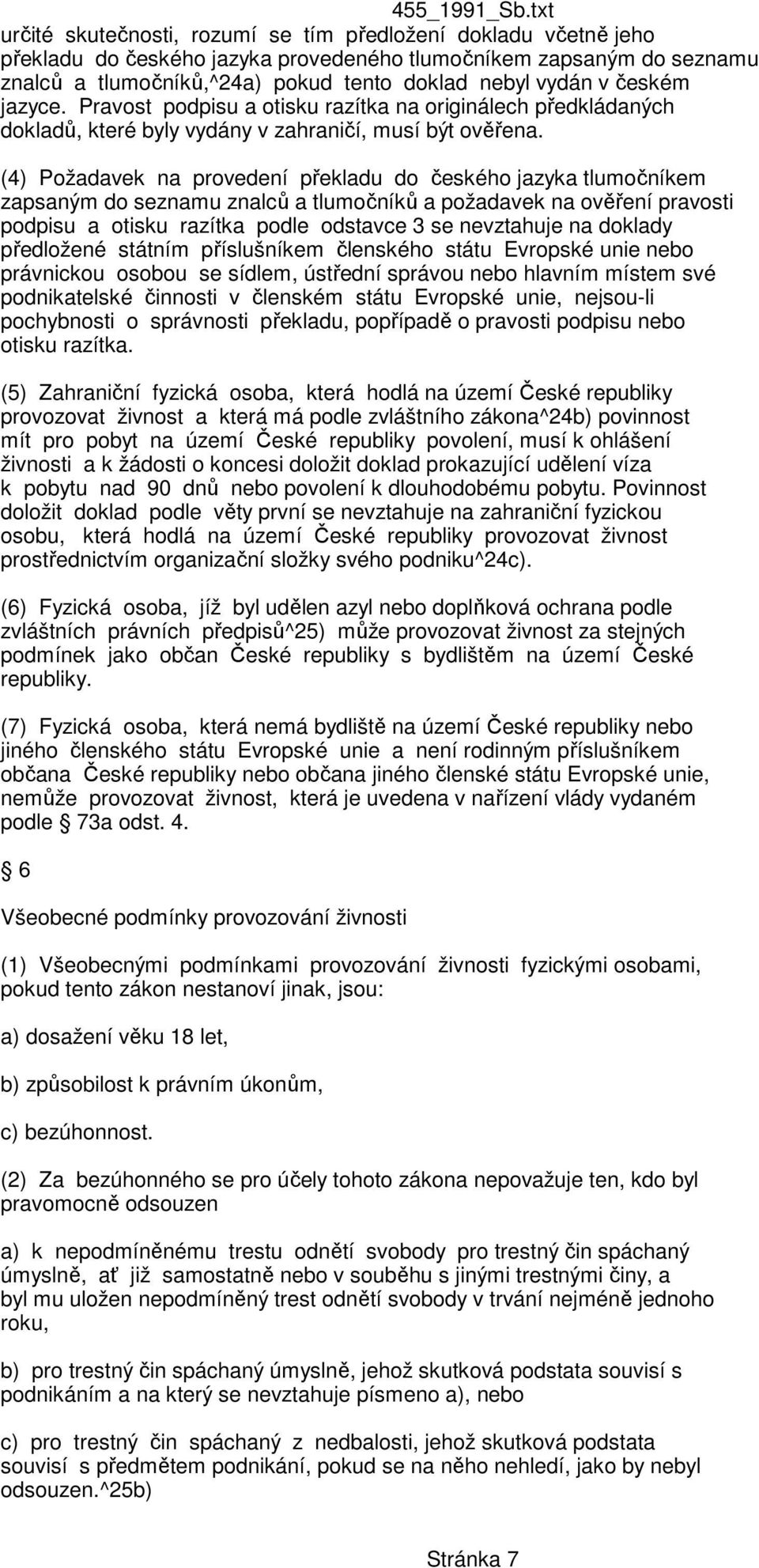 (4) Požadavek na provedení překladu do českého jazyka tlumočníkem zapsaným do seznamu znalců a tlumočníků a požadavek na ověření pravosti podpisu a otisku razítka podle odstavce 3 se nevztahuje na