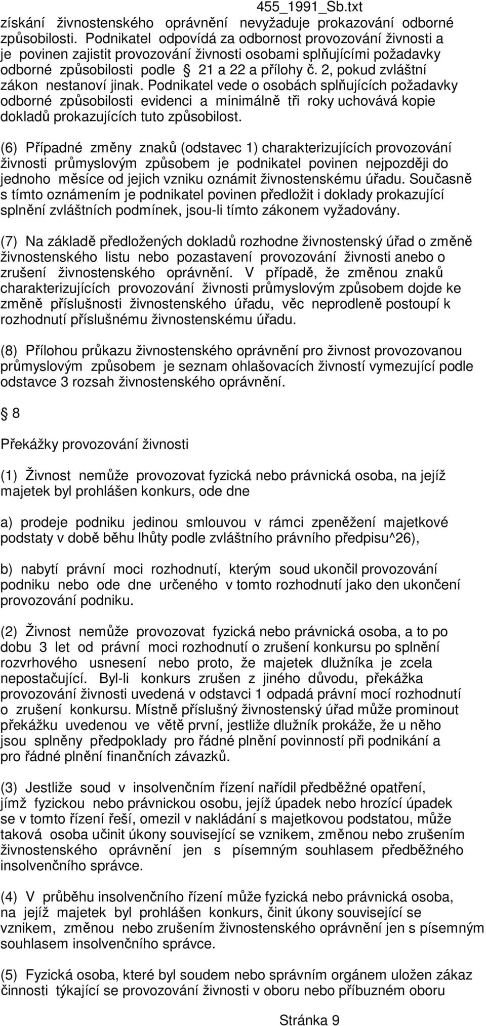 2, pokud zvláštní zákon nestanoví jinak. Podnikatel vede o osobách splňujících požadavky odborné způsobilosti evidenci a minimálně tři roky uchovává kopie dokladů prokazujících tuto způsobilost.