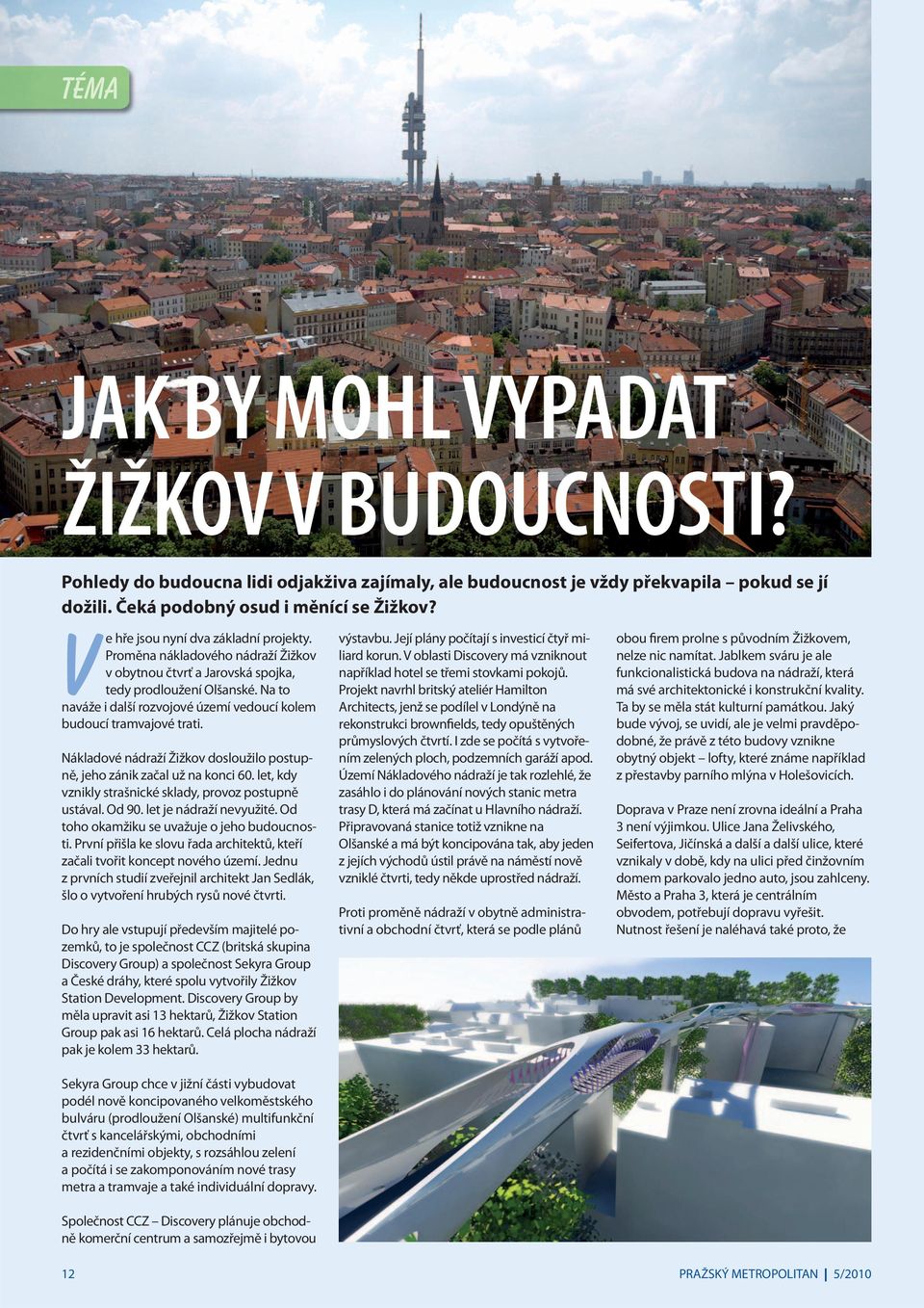 Na to naváže i další rozvojové území vedoucí kolem budoucí tramvajové trati. Nákladové nádraží Žižkov dosloužilo postup - ně, jeho zánik začal už na konci 60.