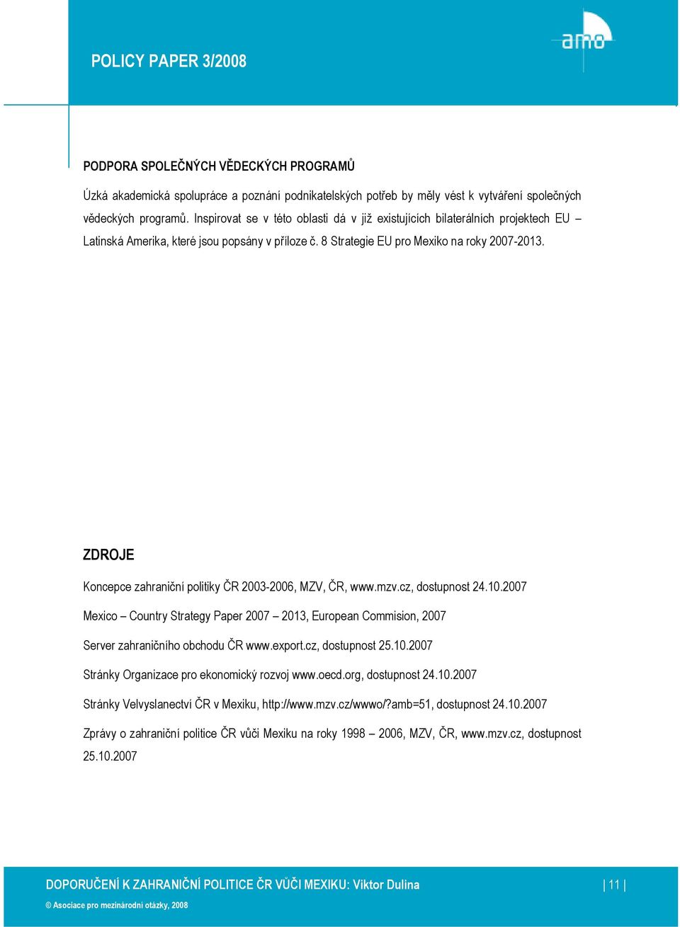 ZDROJE Koncepce zahraniční politiky ČR 2003-2006, MZV, ČR, www.mzv.cz, dostupnost 24.10.2007 Mexico Country Strategy Paper 2007 2013, European Commision, 2007 Server zahraničního obchodu ČR www.