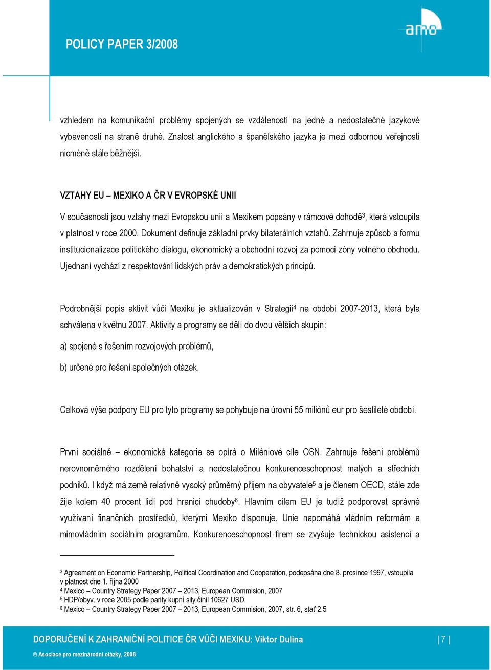 VZTAHY EU MEXIKO A ČR V EVROPSKÉ UNII V současnosti jsou vztahy mezi Evropskou unií a Mexikem popsány v rámcové dohodě 3, která vstoupila v platnost v roce 2000.